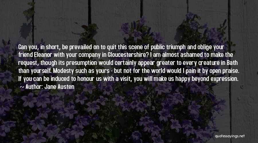 Jane Austen Quotes: Can You, In Short, Be Prevailed On To Quit This Scene Of Public Triumph And Oblige Your Friend Eleanor With
