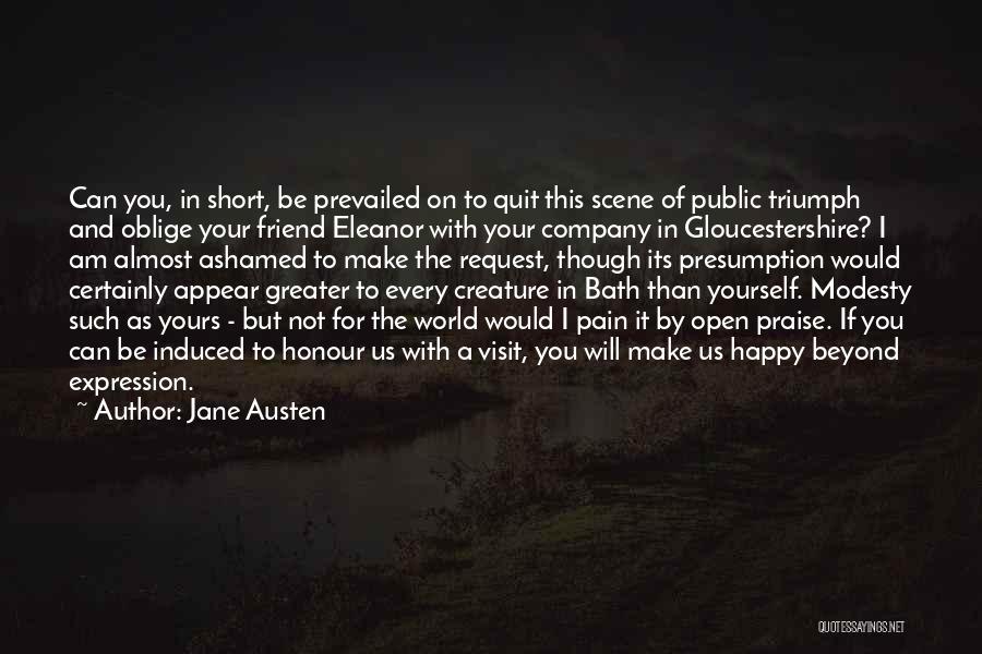 Jane Austen Quotes: Can You, In Short, Be Prevailed On To Quit This Scene Of Public Triumph And Oblige Your Friend Eleanor With