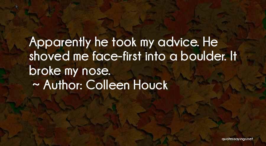 Colleen Houck Quotes: Apparently He Took My Advice. He Shoved Me Face-first Into A Boulder. It Broke My Nose.