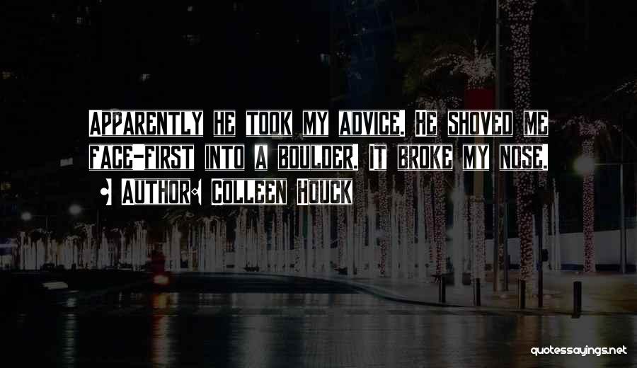 Colleen Houck Quotes: Apparently He Took My Advice. He Shoved Me Face-first Into A Boulder. It Broke My Nose.