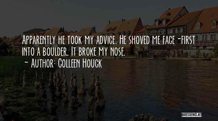 Colleen Houck Quotes: Apparently He Took My Advice. He Shoved Me Face-first Into A Boulder. It Broke My Nose.