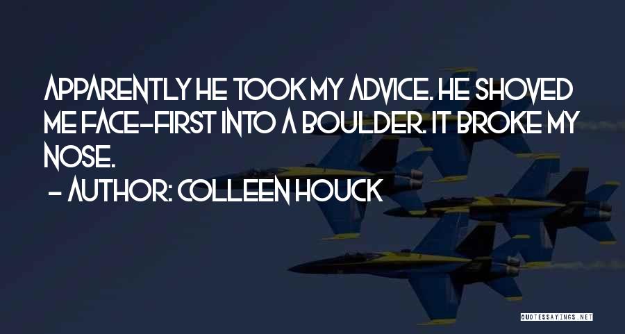 Colleen Houck Quotes: Apparently He Took My Advice. He Shoved Me Face-first Into A Boulder. It Broke My Nose.