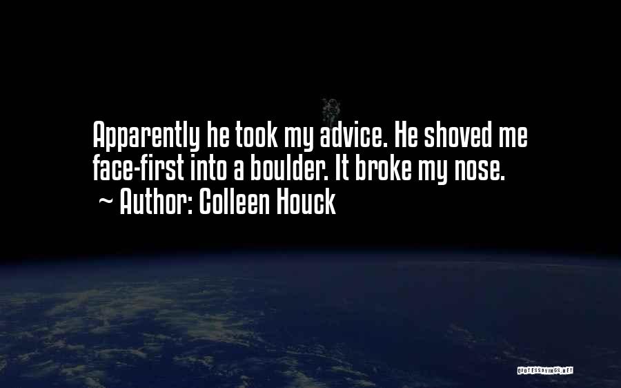 Colleen Houck Quotes: Apparently He Took My Advice. He Shoved Me Face-first Into A Boulder. It Broke My Nose.