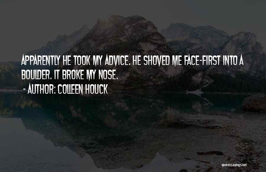 Colleen Houck Quotes: Apparently He Took My Advice. He Shoved Me Face-first Into A Boulder. It Broke My Nose.