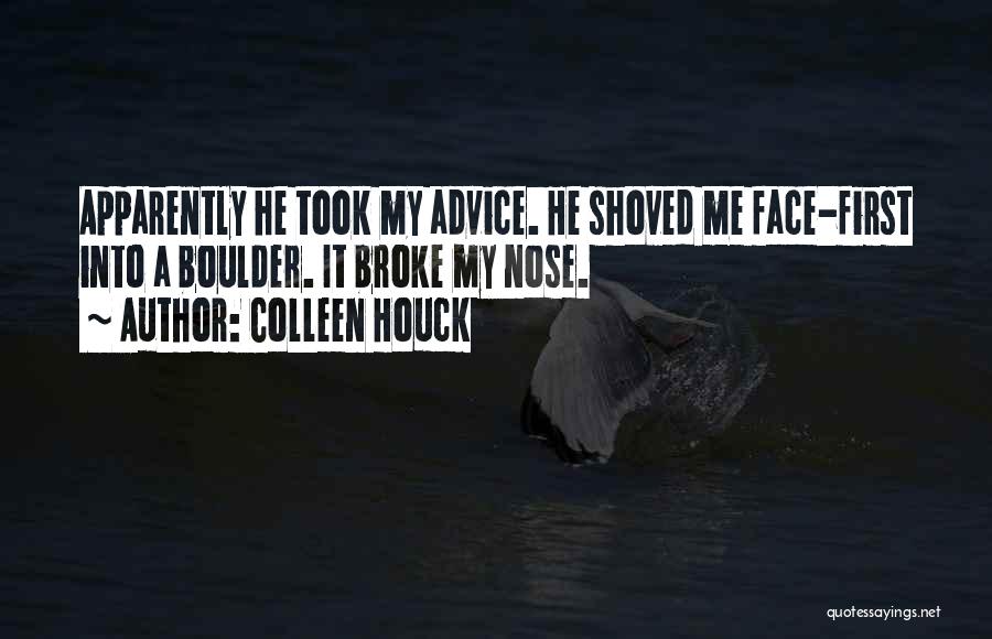 Colleen Houck Quotes: Apparently He Took My Advice. He Shoved Me Face-first Into A Boulder. It Broke My Nose.