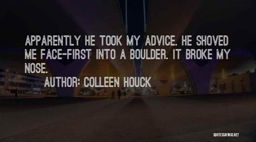 Colleen Houck Quotes: Apparently He Took My Advice. He Shoved Me Face-first Into A Boulder. It Broke My Nose.