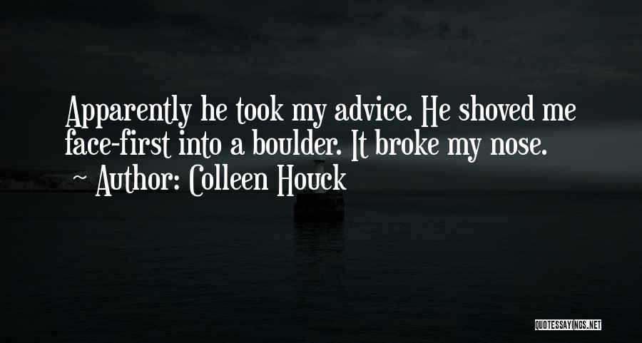 Colleen Houck Quotes: Apparently He Took My Advice. He Shoved Me Face-first Into A Boulder. It Broke My Nose.