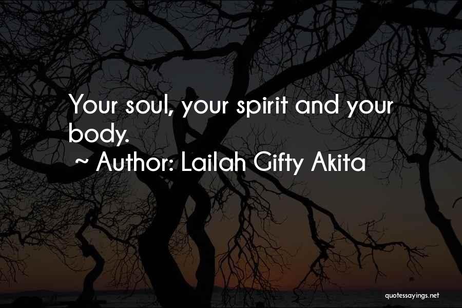 Lailah Gifty Akita Quotes: Your Soul, Your Spirit And Your Body.