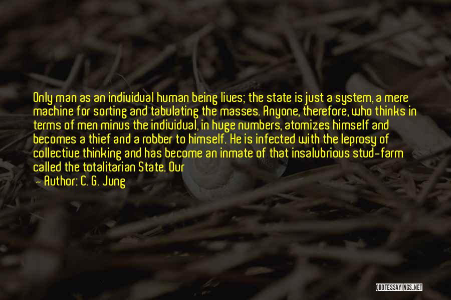 C. G. Jung Quotes: Only Man As An Individual Human Being Lives; The State Is Just A System, A Mere Machine For Sorting And