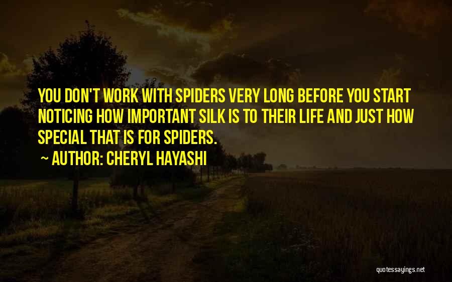 Cheryl Hayashi Quotes: You Don't Work With Spiders Very Long Before You Start Noticing How Important Silk Is To Their Life And Just
