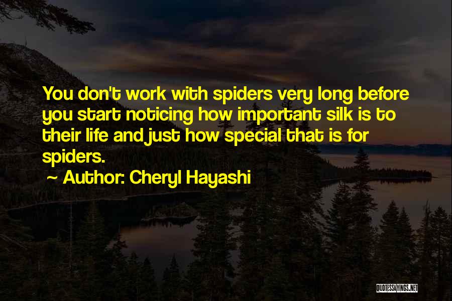 Cheryl Hayashi Quotes: You Don't Work With Spiders Very Long Before You Start Noticing How Important Silk Is To Their Life And Just