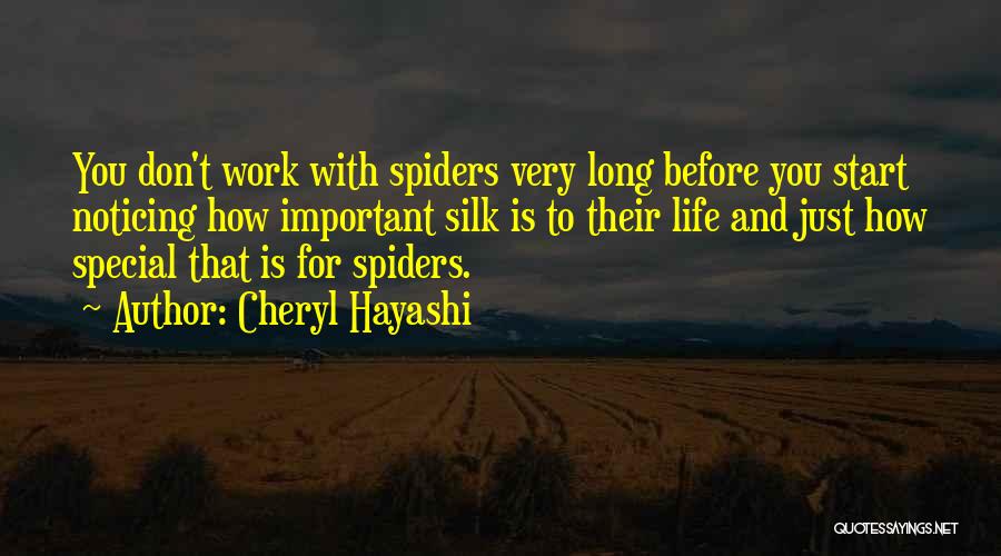 Cheryl Hayashi Quotes: You Don't Work With Spiders Very Long Before You Start Noticing How Important Silk Is To Their Life And Just