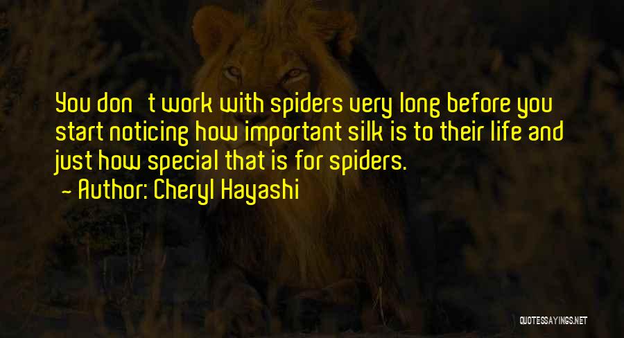 Cheryl Hayashi Quotes: You Don't Work With Spiders Very Long Before You Start Noticing How Important Silk Is To Their Life And Just