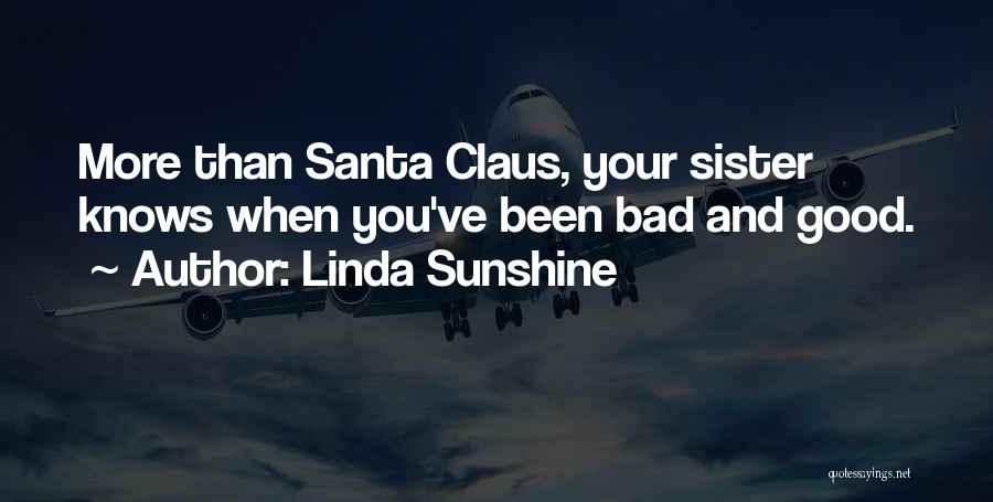 Linda Sunshine Quotes: More Than Santa Claus, Your Sister Knows When You've Been Bad And Good.