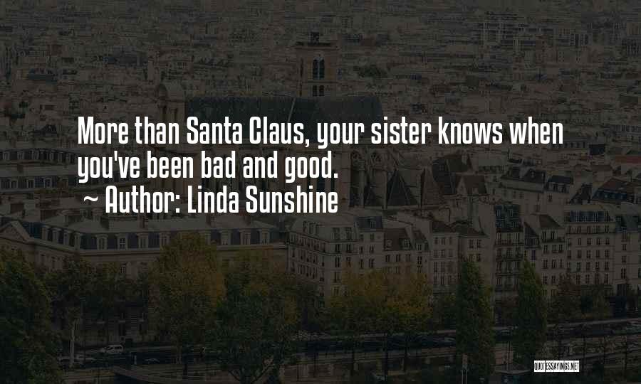 Linda Sunshine Quotes: More Than Santa Claus, Your Sister Knows When You've Been Bad And Good.