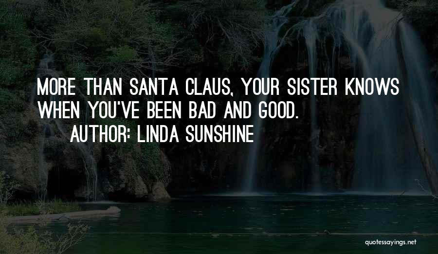 Linda Sunshine Quotes: More Than Santa Claus, Your Sister Knows When You've Been Bad And Good.