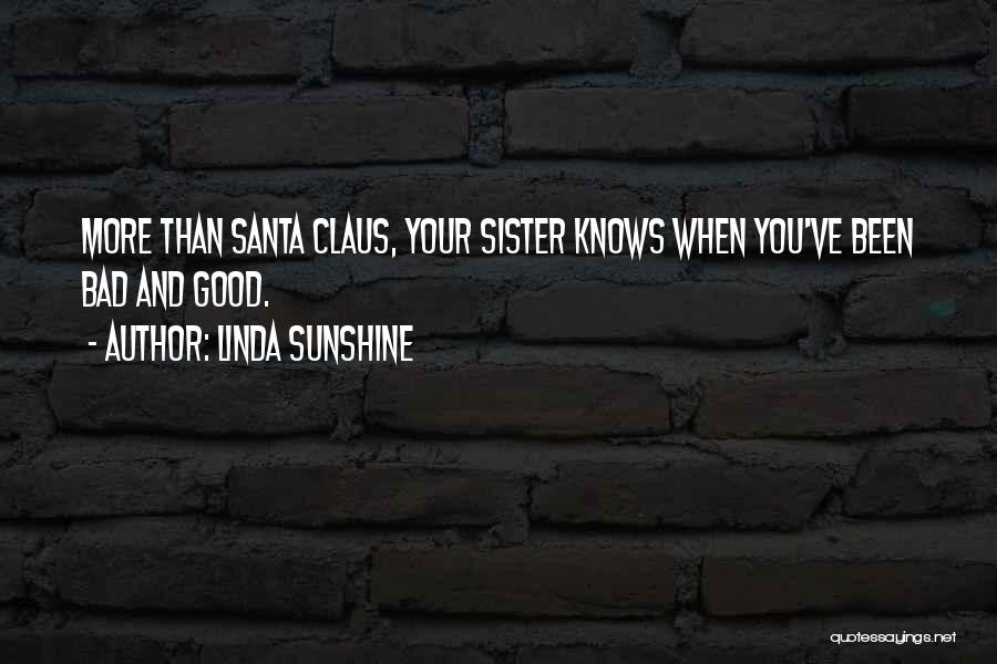 Linda Sunshine Quotes: More Than Santa Claus, Your Sister Knows When You've Been Bad And Good.