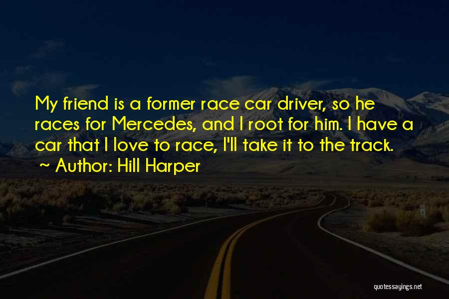Hill Harper Quotes: My Friend Is A Former Race Car Driver, So He Races For Mercedes, And I Root For Him. I Have