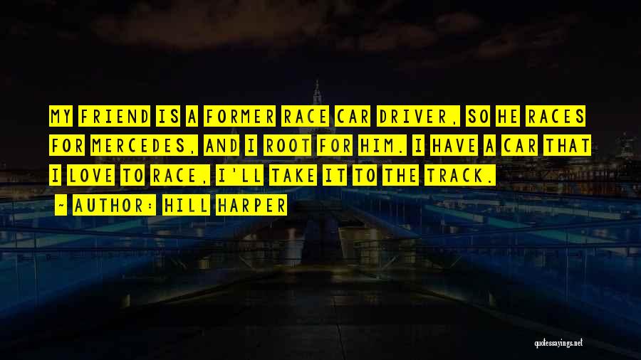 Hill Harper Quotes: My Friend Is A Former Race Car Driver, So He Races For Mercedes, And I Root For Him. I Have