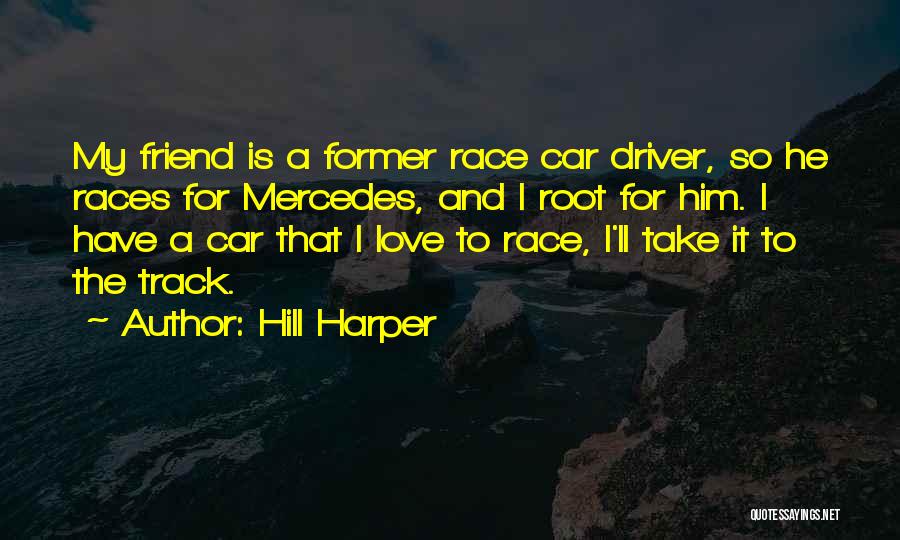 Hill Harper Quotes: My Friend Is A Former Race Car Driver, So He Races For Mercedes, And I Root For Him. I Have