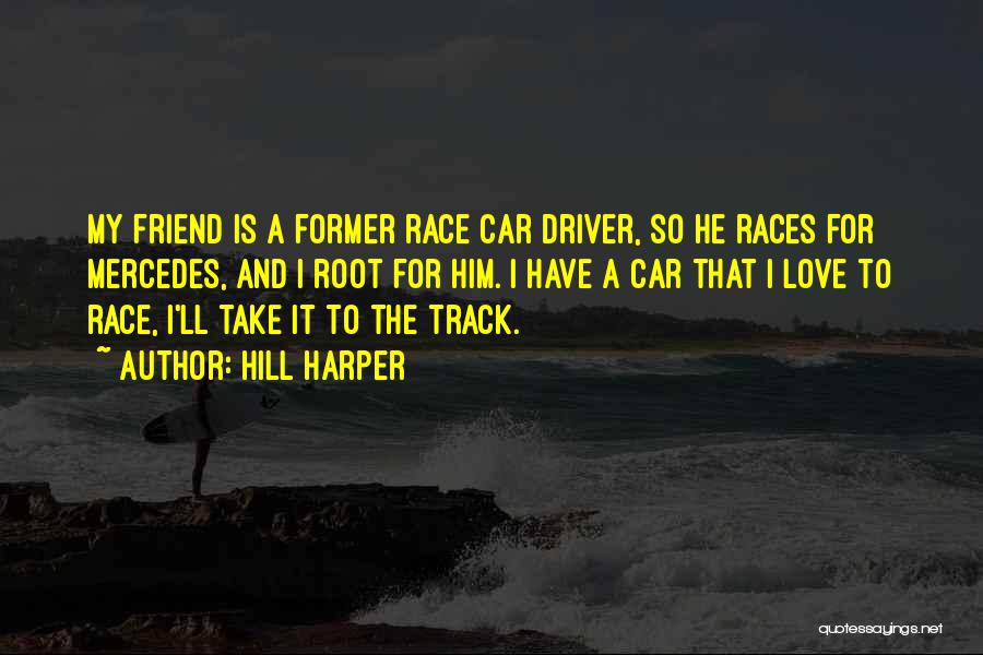 Hill Harper Quotes: My Friend Is A Former Race Car Driver, So He Races For Mercedes, And I Root For Him. I Have