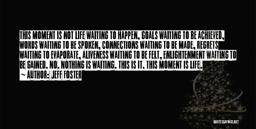 Jeff Foster Quotes: This Moment Is Not Life Waiting To Happen, Goals Waiting To Be Achieved, Words Waiting To Be Spoken, Connections Waiting