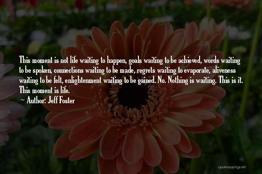 Jeff Foster Quotes: This Moment Is Not Life Waiting To Happen, Goals Waiting To Be Achieved, Words Waiting To Be Spoken, Connections Waiting