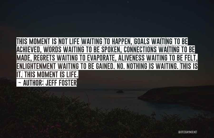 Jeff Foster Quotes: This Moment Is Not Life Waiting To Happen, Goals Waiting To Be Achieved, Words Waiting To Be Spoken, Connections Waiting