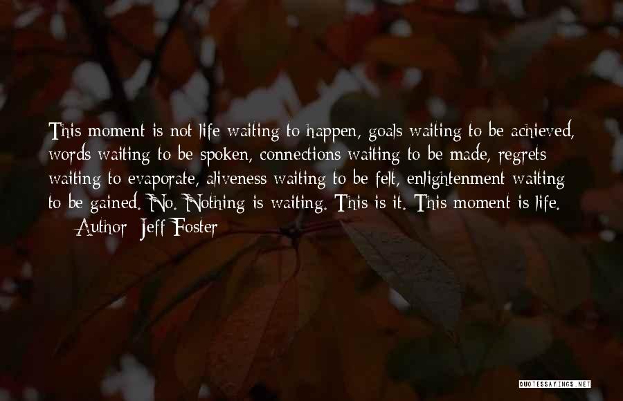 Jeff Foster Quotes: This Moment Is Not Life Waiting To Happen, Goals Waiting To Be Achieved, Words Waiting To Be Spoken, Connections Waiting