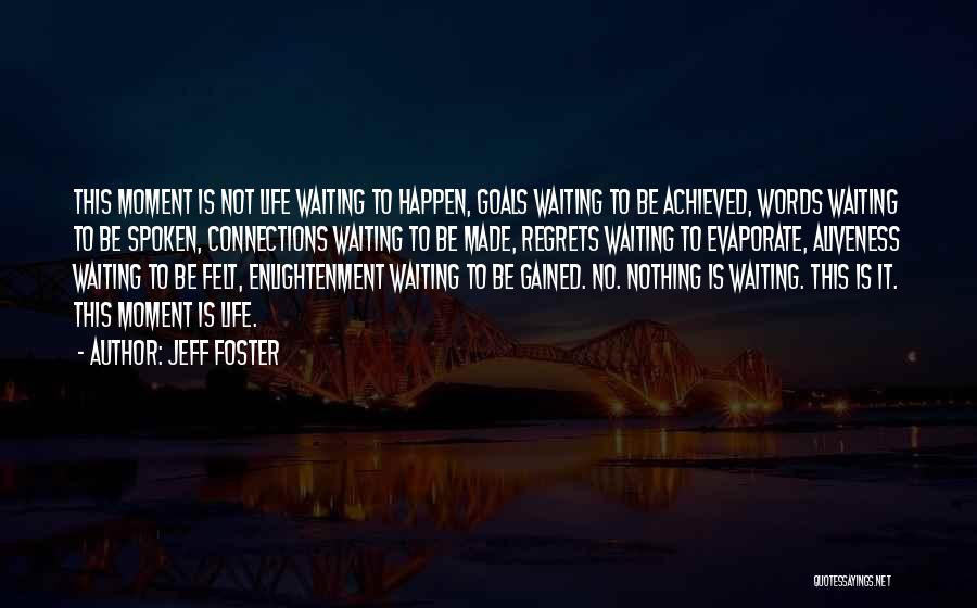 Jeff Foster Quotes: This Moment Is Not Life Waiting To Happen, Goals Waiting To Be Achieved, Words Waiting To Be Spoken, Connections Waiting