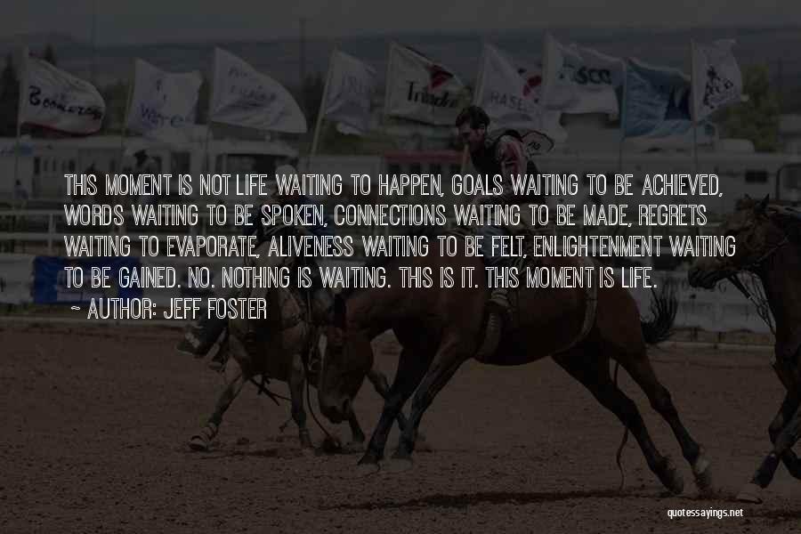 Jeff Foster Quotes: This Moment Is Not Life Waiting To Happen, Goals Waiting To Be Achieved, Words Waiting To Be Spoken, Connections Waiting