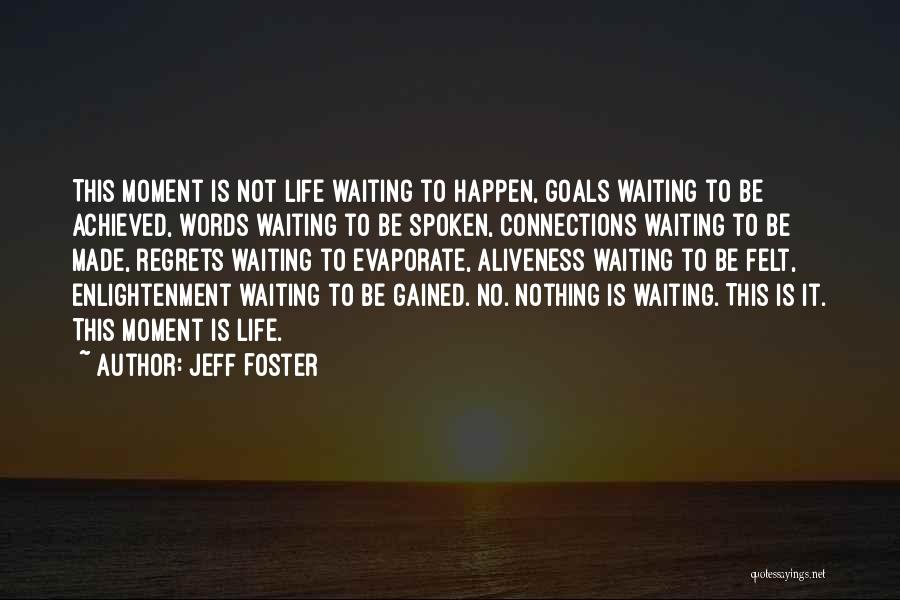 Jeff Foster Quotes: This Moment Is Not Life Waiting To Happen, Goals Waiting To Be Achieved, Words Waiting To Be Spoken, Connections Waiting