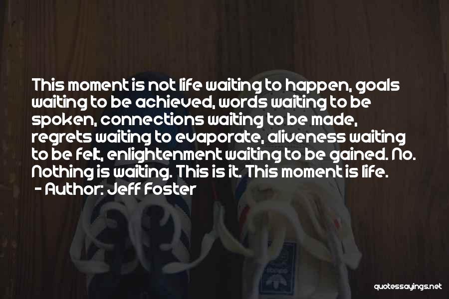 Jeff Foster Quotes: This Moment Is Not Life Waiting To Happen, Goals Waiting To Be Achieved, Words Waiting To Be Spoken, Connections Waiting