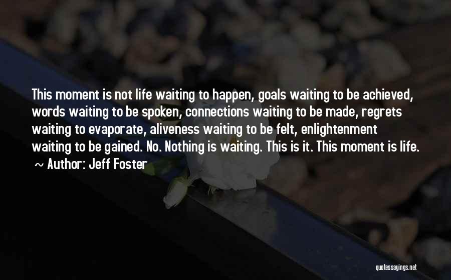 Jeff Foster Quotes: This Moment Is Not Life Waiting To Happen, Goals Waiting To Be Achieved, Words Waiting To Be Spoken, Connections Waiting