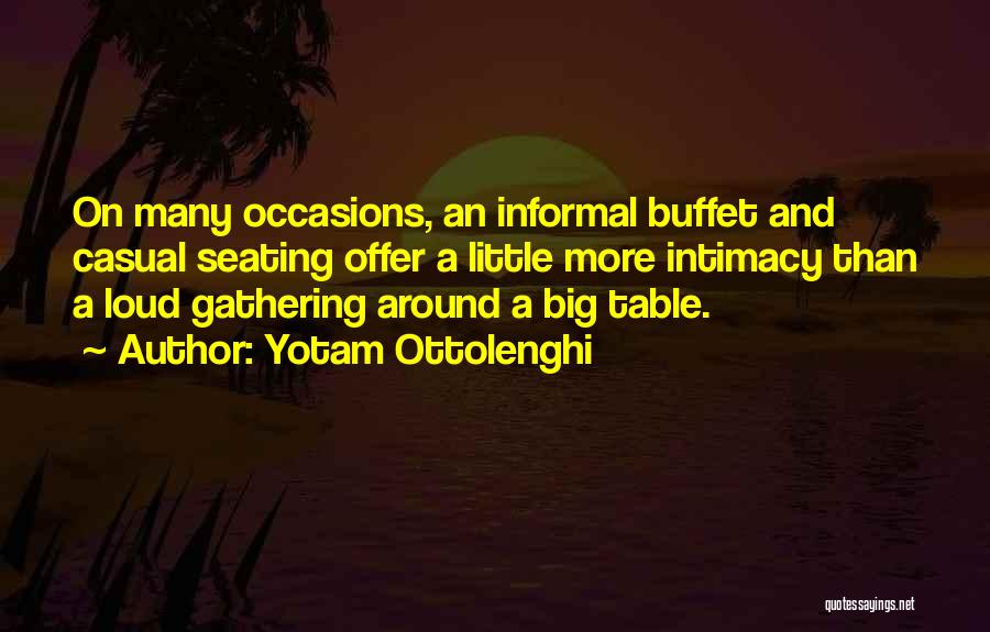 Yotam Ottolenghi Quotes: On Many Occasions, An Informal Buffet And Casual Seating Offer A Little More Intimacy Than A Loud Gathering Around A