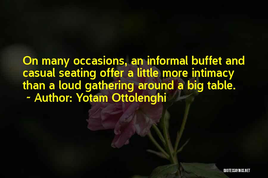 Yotam Ottolenghi Quotes: On Many Occasions, An Informal Buffet And Casual Seating Offer A Little More Intimacy Than A Loud Gathering Around A