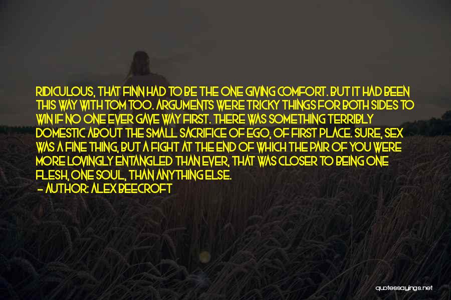 Alex Beecroft Quotes: Ridiculous, That Finn Had To Be The One Giving Comfort. But It Had Been This Way With Tom Too. Arguments