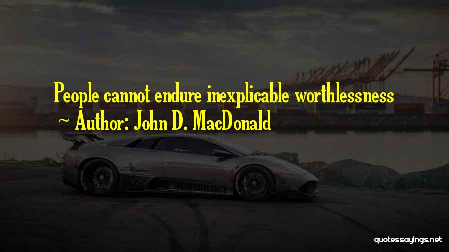 John D. MacDonald Quotes: People Cannot Endure Inexplicable Worthlessness