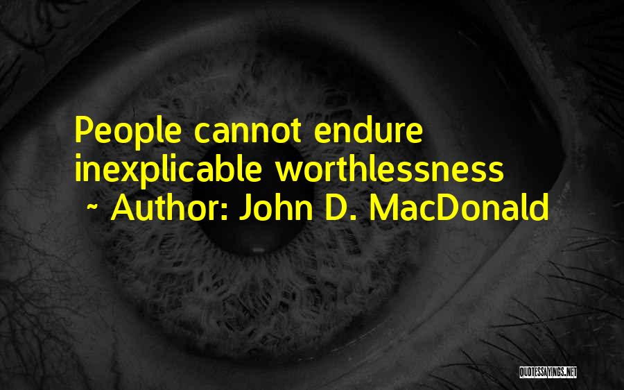 John D. MacDonald Quotes: People Cannot Endure Inexplicable Worthlessness