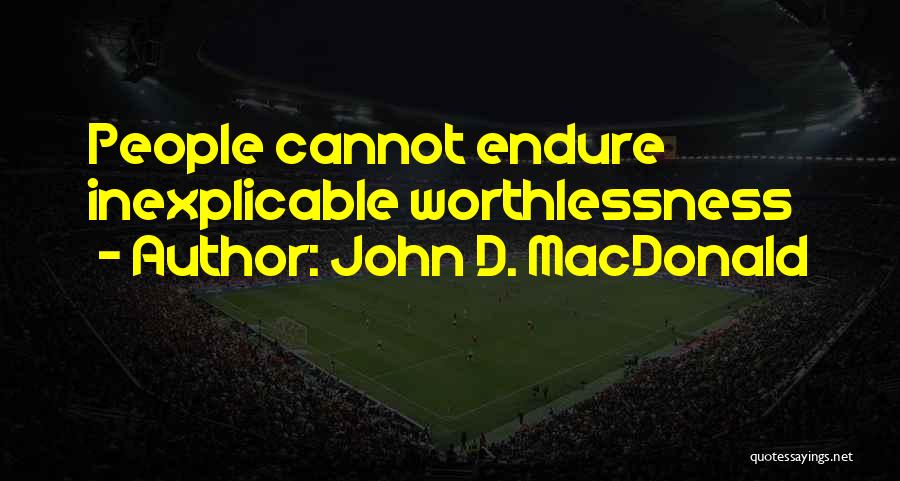 John D. MacDonald Quotes: People Cannot Endure Inexplicable Worthlessness