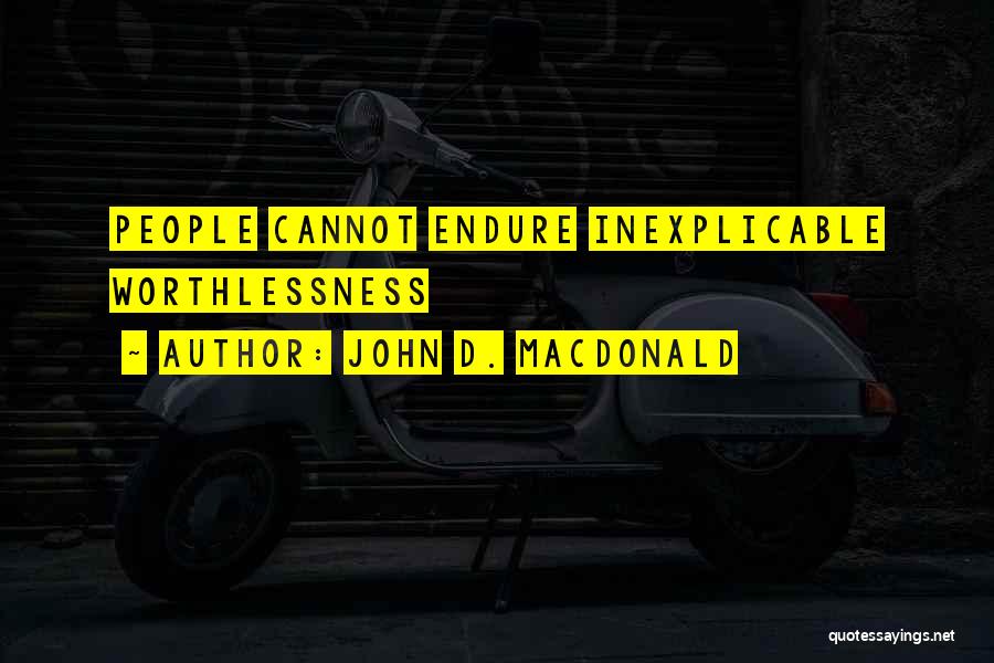 John D. MacDonald Quotes: People Cannot Endure Inexplicable Worthlessness