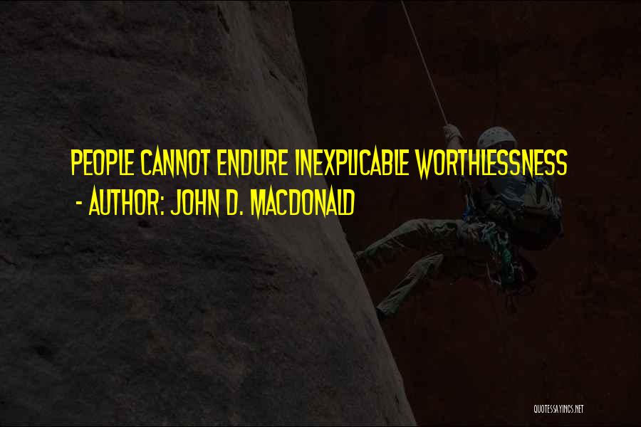 John D. MacDonald Quotes: People Cannot Endure Inexplicable Worthlessness