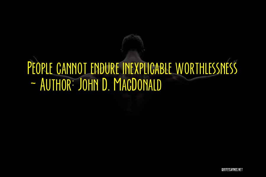 John D. MacDonald Quotes: People Cannot Endure Inexplicable Worthlessness