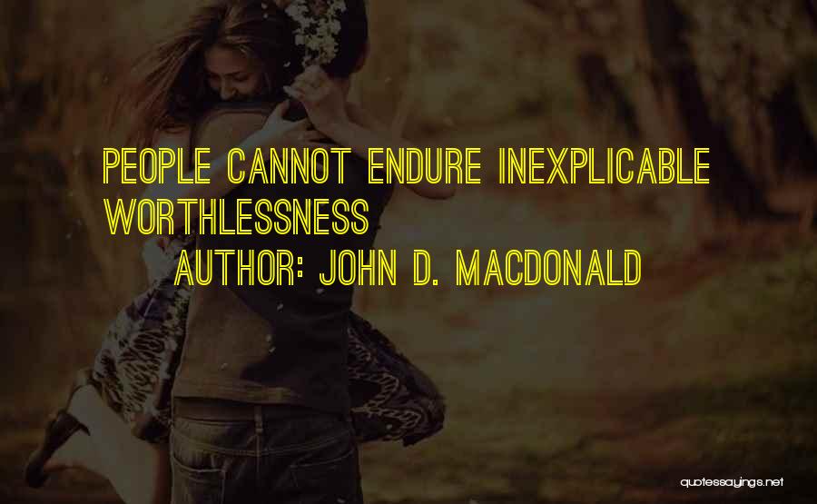 John D. MacDonald Quotes: People Cannot Endure Inexplicable Worthlessness