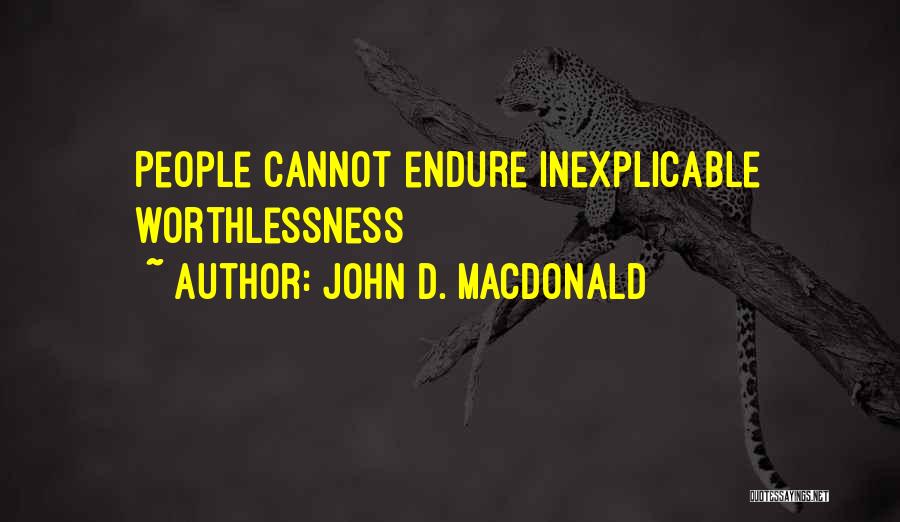 John D. MacDonald Quotes: People Cannot Endure Inexplicable Worthlessness