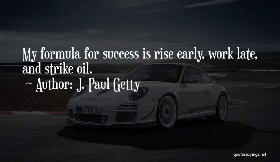 J. Paul Getty Quotes: My Formula For Success Is Rise Early, Work Late, And Strike Oil.