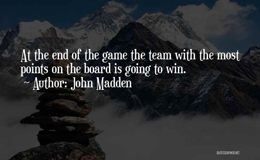 John Madden Quotes: At The End Of The Game The Team With The Most Points On The Board Is Going To Win.