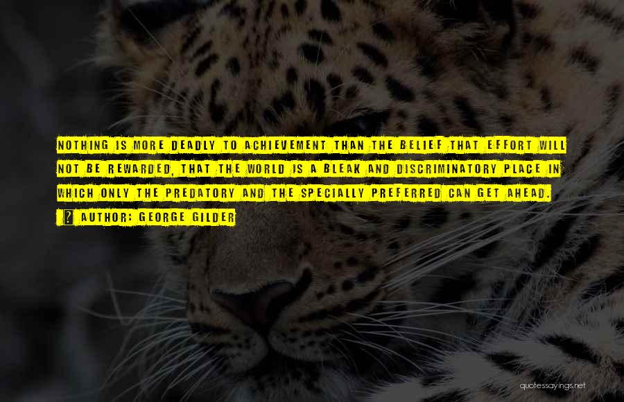 George Gilder Quotes: Nothing Is More Deadly To Achievement Than The Belief That Effort Will Not Be Rewarded, That The World Is A
