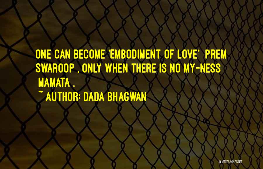 Dada Bhagwan Quotes: One Can Become 'embodiment Of Love' [prem Swaroop], Only When There Is No My-ness [mamata].