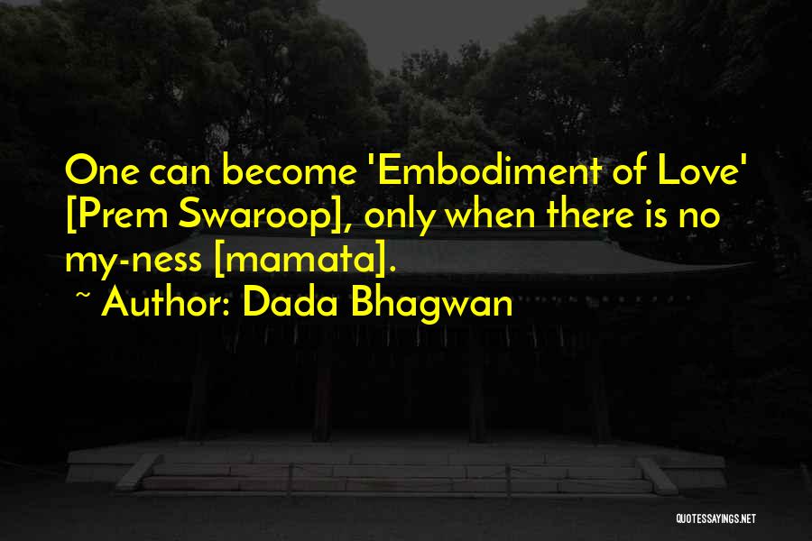 Dada Bhagwan Quotes: One Can Become 'embodiment Of Love' [prem Swaroop], Only When There Is No My-ness [mamata].